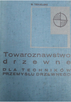 Towaroznawstwo drzewne dla techników przemysłu drzewnego