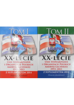 USOPAŁ XX - lecie Unii Stowarzyszeń i Organizacji Polskich Ameryki Łacińskiej 1993 - 2013 Tom I i II
