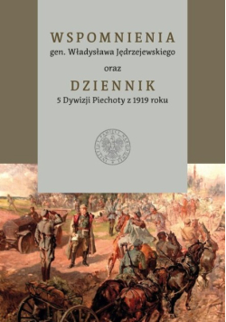 Wspomnienia gen Władysława Jędrzejewskiego oraz Dziennik 5 Dywizji Piechoty z 1919 roku