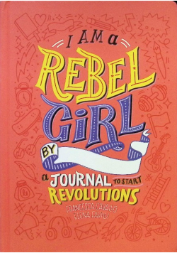 I Am a Rebel Girl: A Journal to Start Revolutions