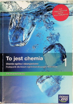 To jest chemia 1 Podręcznik dla liceum ogólnokształcącego i technikum Zakres podstawowy