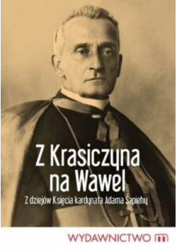 Z Krasiczyna na Wawel Z dziejów księcia kardynała Adama Sapiehy