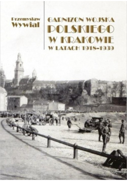 Garnizon Wojska Polskiego w Krakowie w latach 1918 - 1939