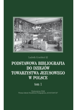 Podstawowa bibliografia do dziejów Towarzystwa Jezusowego w Polsce Tom 1