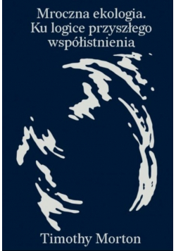 Mroczna ekologia. Ku logice przyszłego..
