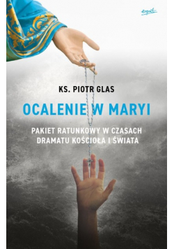 Ocalenie w Maryi Pakiet ratunkowy w czasach dramatu Kościoła i świata