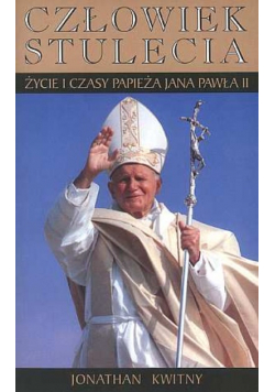 Człowiek stulecia. życie i czasy papieża Jana Pawła II