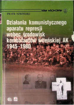 Działania komunistycznego aparatu represji wobec środowisk kombatantów wileńskiej AK 1945 - 1980
