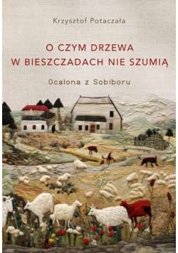 O czym drzewa w Bieszczadach nie szumią. Ocalona z Sobiboru