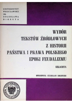 Wybór tekstów źródłowych z historii państwa i prawa polskiego epoki feudalizmu