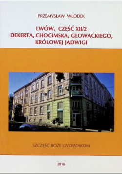 Lwów Część XII / 2 Dekerta, Chocimska, Głowackiego, Królowej Jadwigi
