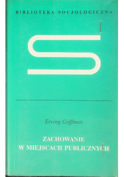 Goffman Erving - Zachowanie w miejscach publicznych
