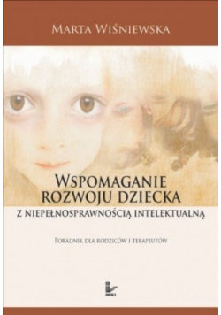 Wspomaganie rozwoju dziecka z niepełnosprawnością intelektualną poradnik dla rodziców i terapeutów