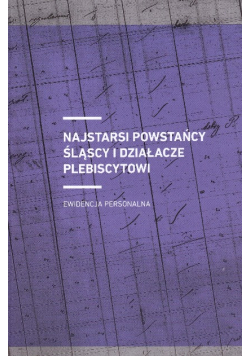 Najstarsi powstańcy śląscy i działacze plebiscytowi ewidencja personalna