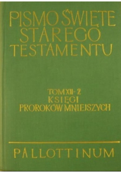 Pismo Święte Starego Testamentu Tom XII Księgi Proroków Mniejszych Część 2