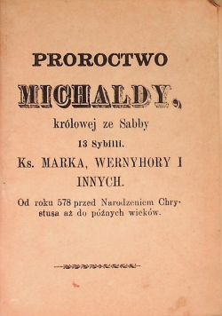 Proroctwo Michaldy, królowej ze Sabby 13 Sybilli. Ks. Marka, Wernyhory i innych. Od roku 578 przed Narodzeniem Chrystusa aż do późnych wieków.