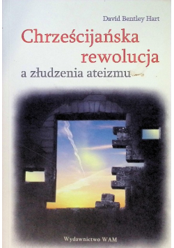 Chrześcijańska rewolucja a złudzenia ateizmu