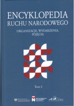Encyklopedia Ruchu Narodowego. Organizacje, wydarzenia, pojęcia Tom 3