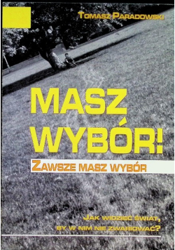 Masz wybór Zawsze masz wybór Jak widzieć świat by w nim nie zwariować