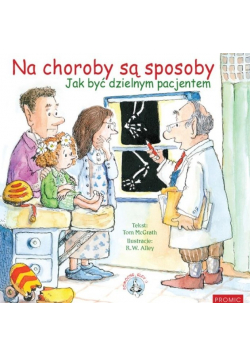 Na choroby są sposoby. Jak być dzielnym pacjentem