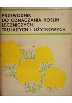 Przewodnik do oznaczania roślin leczniczych trujących i użytkowych