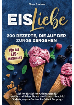 Eisliebe: 200 Rezepte, die auf der Zunge zergehen