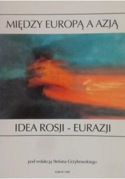 Miedzy Europą a Azją Idea Rosji - Eurazji