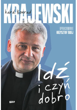 Idź i czyń dobro Konrad Krajewski