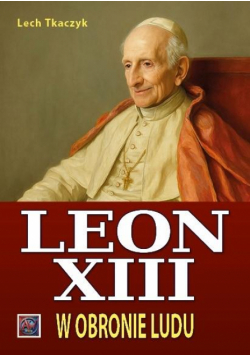 Papież Leon XIII. W obronie ludu TW