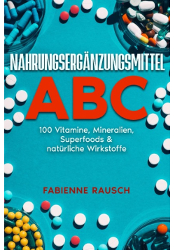 Nahrungserganzungsmittel ABC 100 Vitamine, Mineralien, Superfoods und naturliche Wirkstoffe