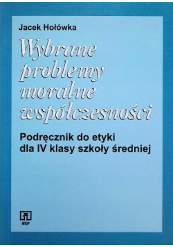 Wybrane problemy moralne współczesności Podręcznik do etyki dla IV klasy szkoły średniej
