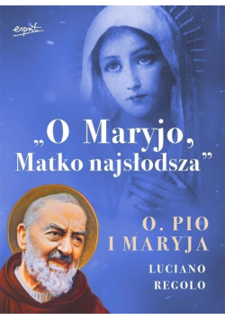 O Maryjo, Matko najsłodsza. Ojciec Pio i Maryja