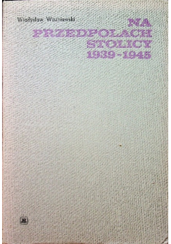 Na przedpolach stolicy 1939 - 1945