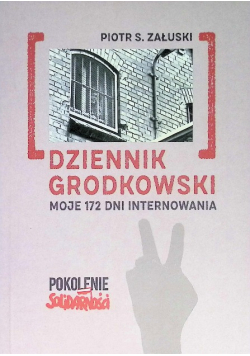 Dziennik grodkowski. Moje 172 dni internowania