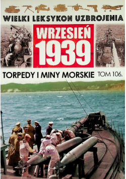 Wielki leksykon uzbrojenia wrzesień 1939 Tom 106 Torpedy i miny morskie