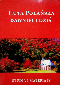 Huta Polańska dawniej i dziś