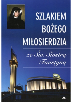 Szlakiem Bożego Miłosierdzia ze Św. Siostrą Faustyną