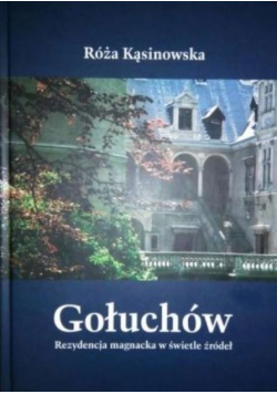 Gołuchów Rezydencja magnacka w świetle źródeł