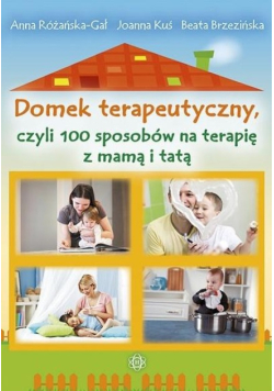 Domek terapeutyczny, czyli 100 sposobów na trapię z mamą i tatą