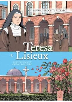 Teresa z Lisieux Kochać znaczy oddać wszystko