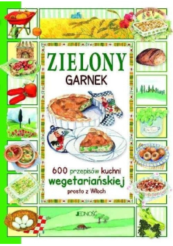 Zielony garnek 600 przepisów kuchni wegetariańskiej prosto z Włoch