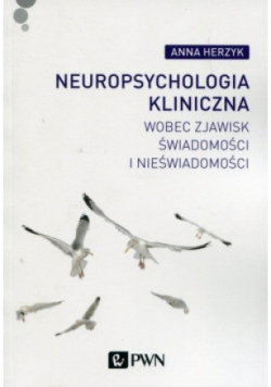 Neuropsychologia kliniczna wobec zjawisk świadomości i nieświadomości