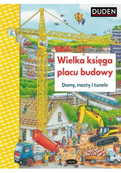 Wielka księga placu budowy  Domy, mosty, tunele