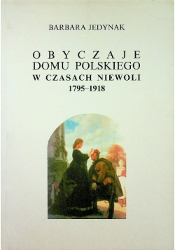 Obyczaje domu polskiego w czasach niewoli 1795 - 1918