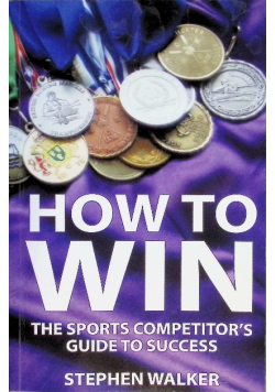 How to Win : The Sports Competitor's Guide to Success