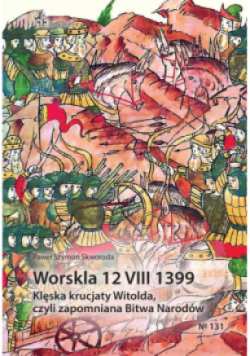 Worskla 12 VIII 1399 klęska krucjaty Witolda, czyli zapomniana Bitwa Narodów