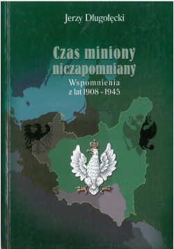Czas miniony niezapomniany. Wspomnienia z lat 1908-1945