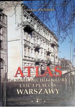 Atlas Dawnej Architektury ulic i placów Warszawy Tom 11