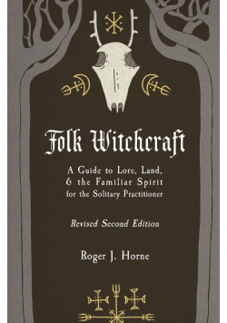 Folk Witchcraft: A Guide to Lore, Land, & the Familiar Spirit by Horne