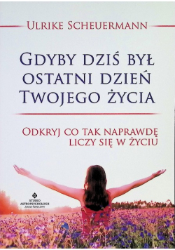 Gdyby dziś był ostatni dzień Twojego życia